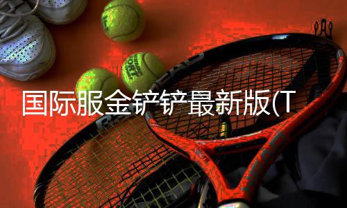 国际服金铲铲最新版(TFT)下载