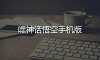 嘿神话悟空手机版