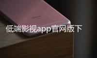 低端影视app官网版下载 4.9.0