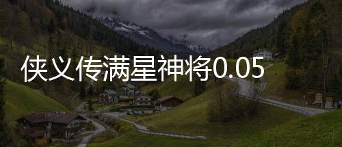 侠义传满星神将0.05折下载