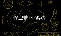 保卫萝卜2游戏