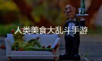 人类美食大乱斗手游