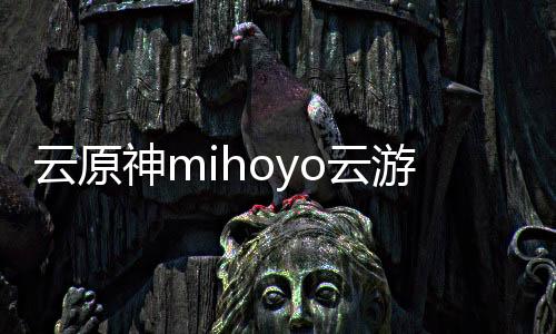 云原神mihoyo云游戏下载