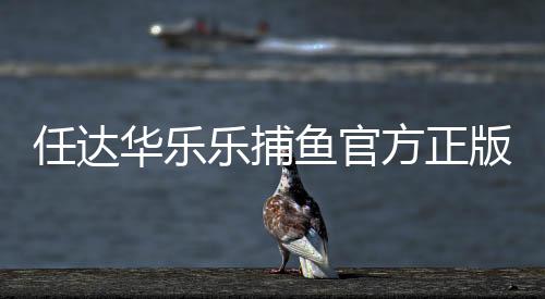 任达华乐乐捕鱼官方正版最新版下载