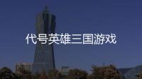 代号英雄三国游戏