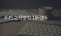 不朽之守护0.1折送600抽
