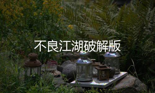 不良江湖破解版下载