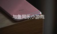 与鱼同乐小游戏