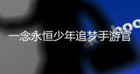 一念永恒少年追梦手游官方