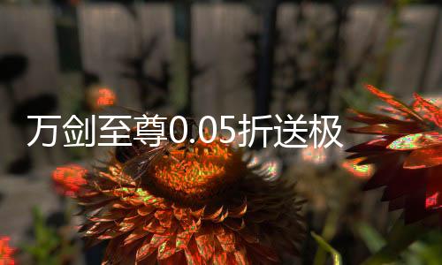 万剑至尊0.05折送极品神兵下载