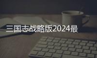 三国志战略版2024最新版