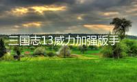 三国志13威力加强版手机版