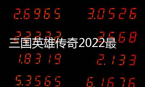 三国英雄传奇2022最新版下载