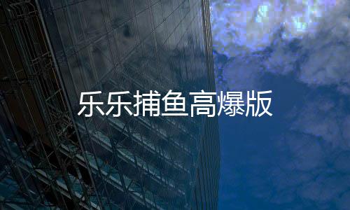 乐乐捕鱼高爆版下载