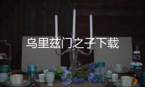 乌里兹门之子下载下载