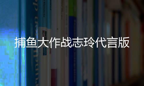 捕鱼大作战志玲代言版下载