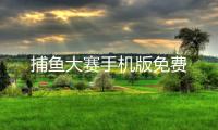 捕鱼大赛手机版免费
