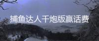 捕鱼达人千炮版赢话费
