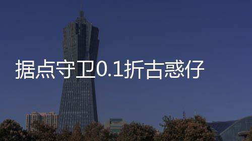 据点守卫0.1折古惑仔归来下载