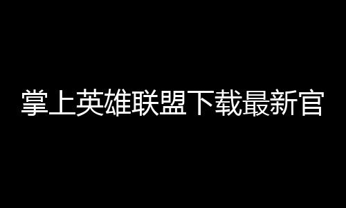 掌上英雄联盟下载最新官方下载