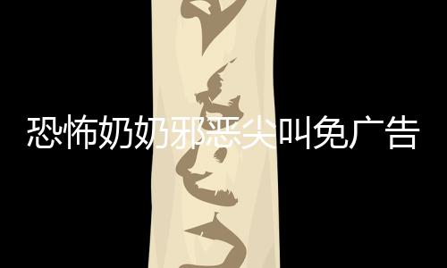恐怖奶奶邪恶尖叫免广告下载