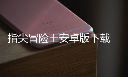 指尖冒险王安卓版下载 1.0.0下载