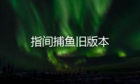 指间捕鱼旧版本