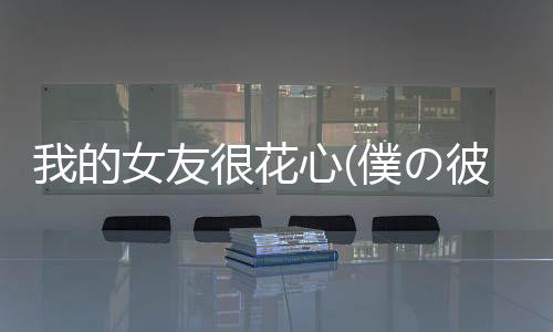 我的女友很花心(僕の彼女は浮気なんかしない)下载