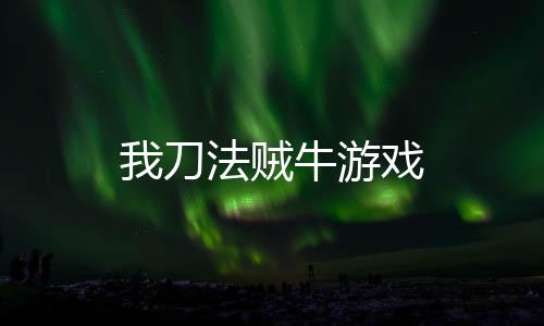 我刀法贼牛游戏下载