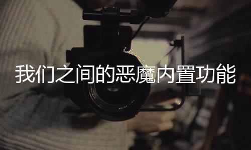 我们之间的恶魔内置功能菜单下载