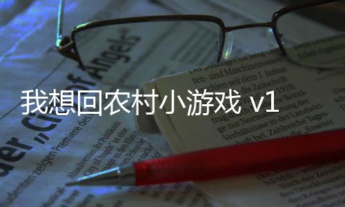 我想回农村小游戏 v1.0安卓版下载