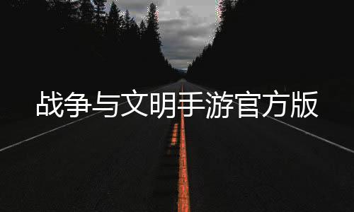 战争与文明手游官方版下载