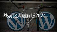 战魂铭人破解版2024最新版
