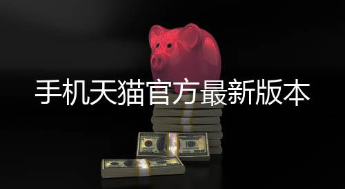 手机天猫官方最新版本下载