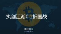 执剑江湖0.1折国战
