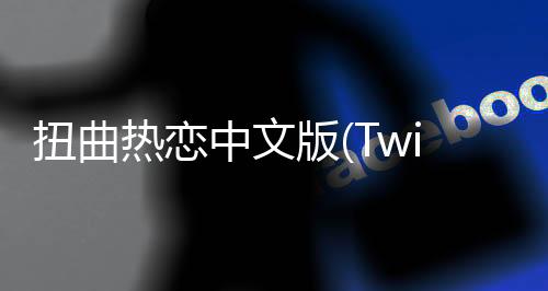 扭曲热恋中文版(Twisted Lovestruck)下载