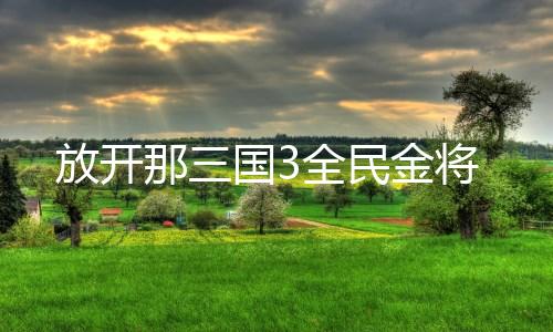 放开那三国3全民金将下载
