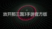 放开那三国3手游官方版
