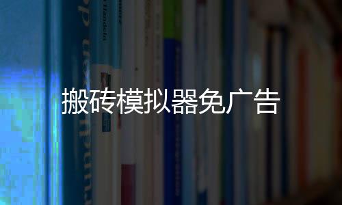搬砖模拟器免广告下载