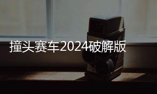 撞头赛车2024破解版全部车下载