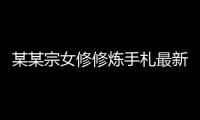 某某宗女修修炼手札最新破解版