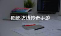 暗影防线传奇手游
