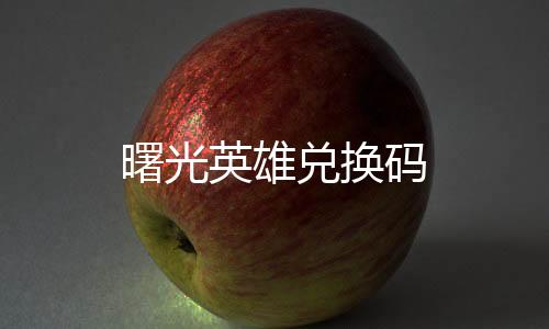 曙光英雄兑换码下载
