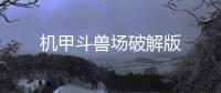机甲斗兽场破解版