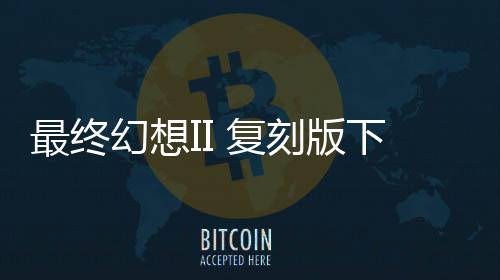 最终幻想II 复刻版下载下载