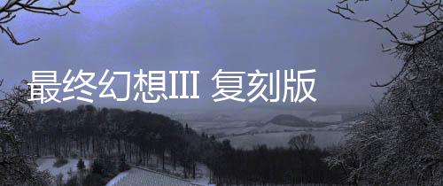最终幻想III 复刻版下载下载
