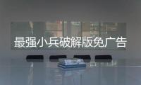 最强小兵破解版免广告