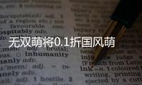 无双萌将0.1折国风萌将