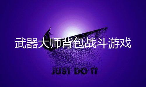 武器大师背包战斗游戏下载