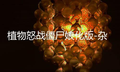 植物怒战僵尸娘化版-杂交版植物下载